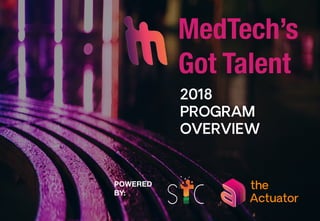 MedTech’s
Got Talent
Actuator
the
2018
PROGRAM
OVERVIEW
POWERED
BY:
 