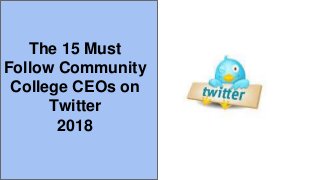 The 15 Must
Follow Community
College CEOs on
Twitter
2018
 