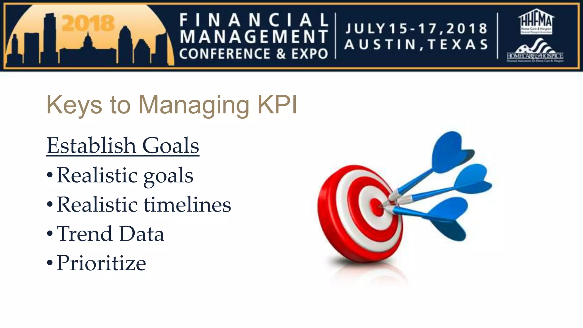 Keys to Managing KPI
Establish Goals
•Realistic goals
•Realistic timelines
•Trend Data
•Prioritize
 