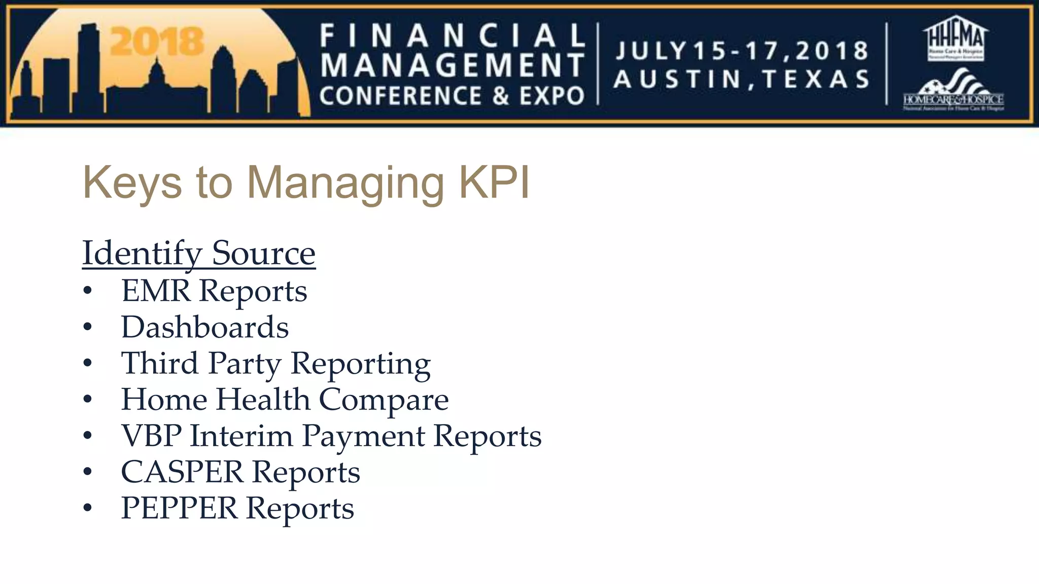 Keys to Managing KPI
Identify Source
• EMR Reports
• Dashboards
• Third Party Reporting
• Home Health Compare
• VBP Interim Payment Reports
• CASPER Reports
• PEPPER Reports
 