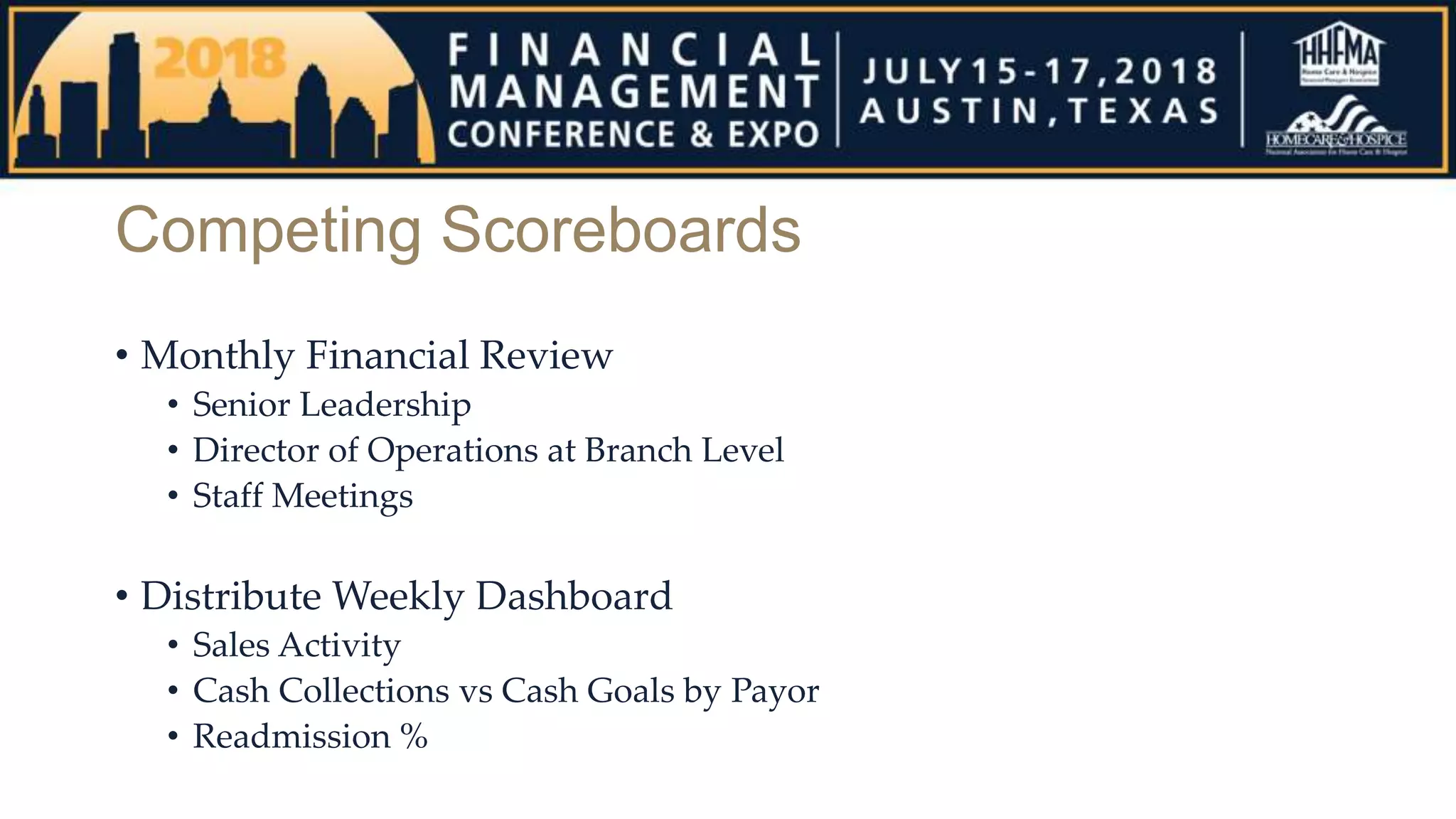 Competing Scoreboards
• Monthly Financial Review
• Senior Leadership
• Director of Operations at Branch Level
• Staff Meetings
• Distribute Weekly Dashboard
• Sales Activity
• Cash Collections vs Cash Goals by Payor
• Readmission %
 