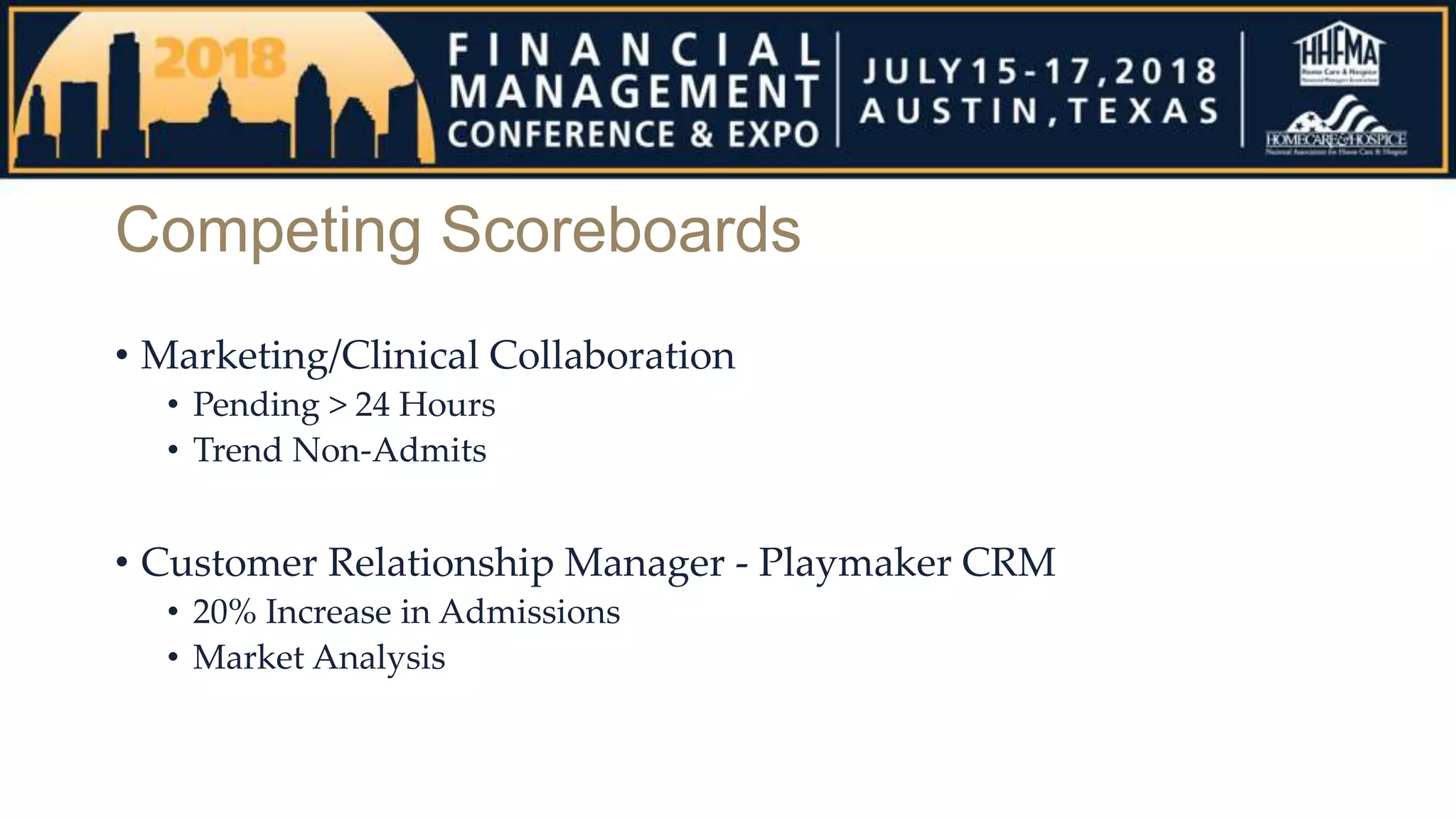 Competing Scoreboards
• Marketing/Clinical Collaboration
• Pending > 24 Hours
• Trend Non-Admits
• Customer Relationship Manager - Playmaker CRM
• 20% Increase in Admissions
• Market Analysis
 