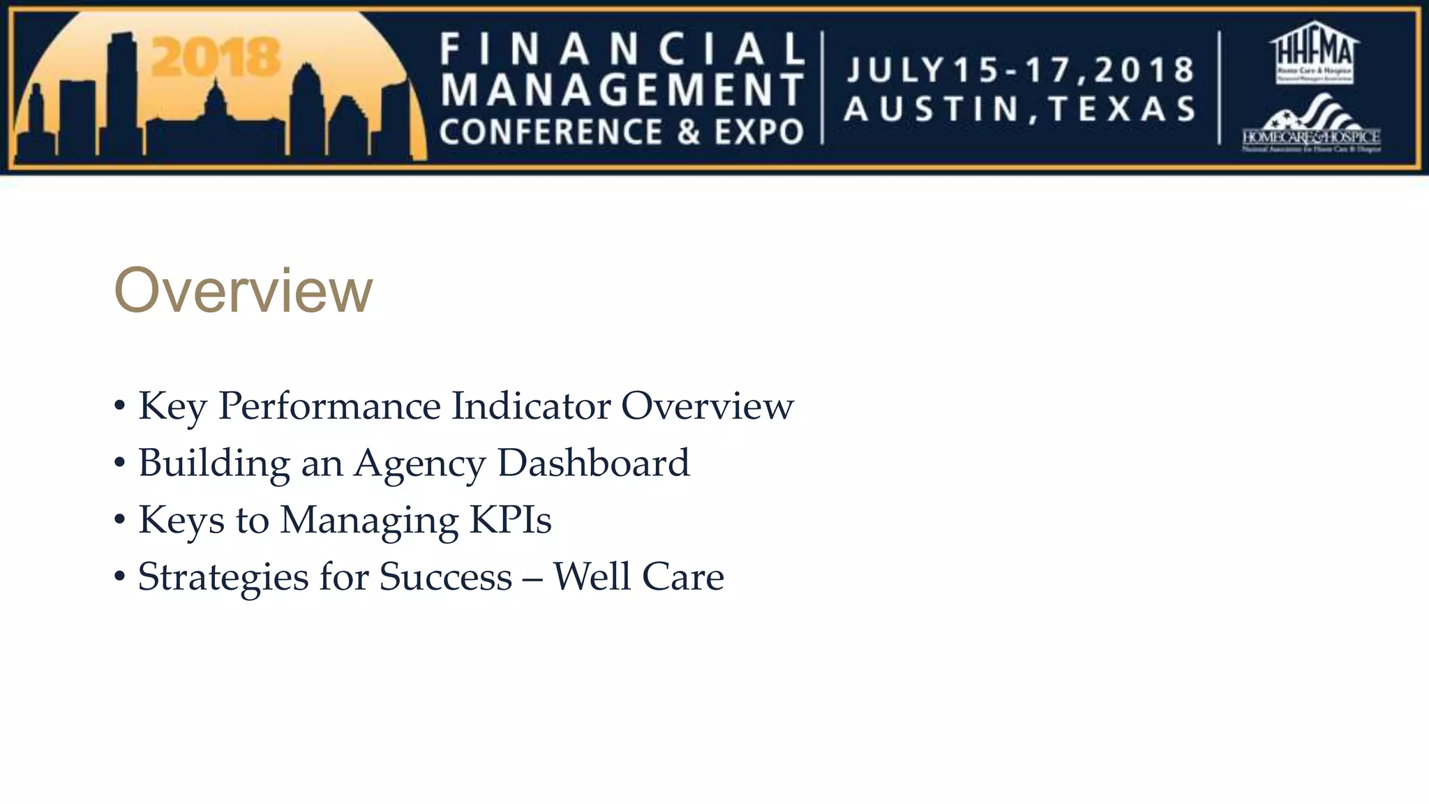 Overview
• Key Performance Indicator Overview
• Building an Agency Dashboard
• Keys to Managing KPIs
• Strategies for Success – Well Care
 