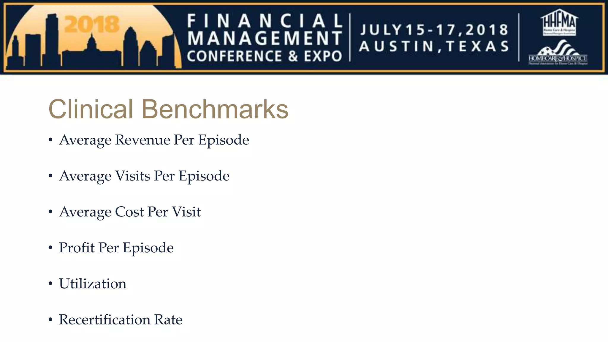 Clinical Benchmarks
• Average Revenue Per Episode
• Average Visits Per Episode
• Average Cost Per Visit
• Profit Per Episode
• Utilization
• Recertification Rate
 