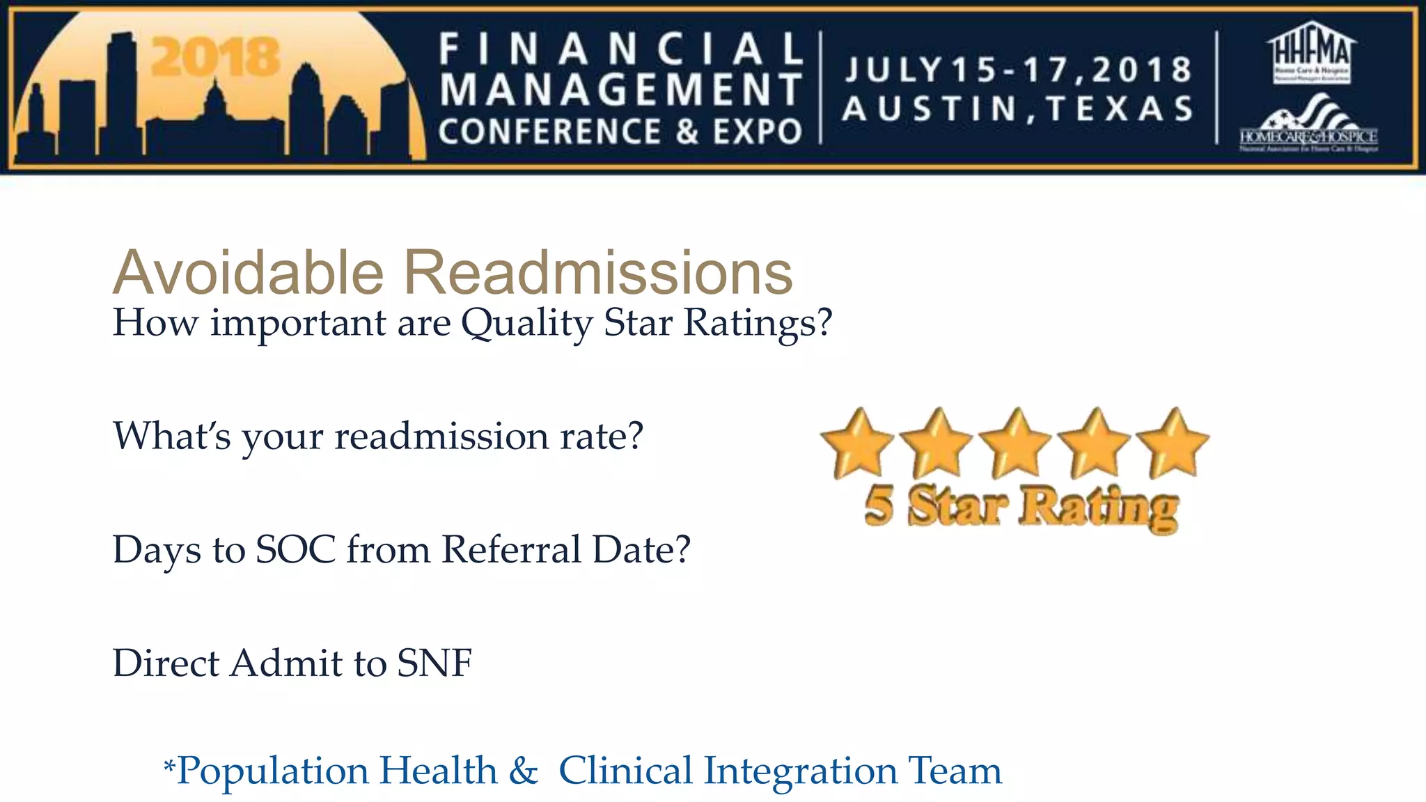Avoidable Readmissions
How important are Quality Star Ratings?
What’s your readmission rate?
Days to SOC from Referral Date?
Direct Admit to SNF
*Population Health & Clinical Integration Team
 