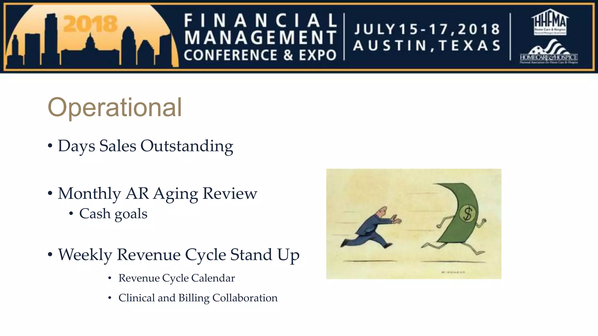 Operational
• Days Sales Outstanding
• Monthly AR Aging Review
• Cash goals
• Weekly Revenue Cycle Stand Up
• Revenue Cycle Calendar
• Clinical and Billing Collaboration
 