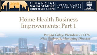 Home Health Business
Improvements: Part 1
Wanda Coley, President & COO
Nick Seabrook, Managing Director
 