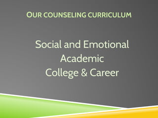OUR COUNSELING CURRICULUM
Social and Emotional
Academic
College & Career
 