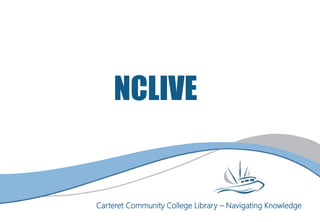 Carteret Community College Library – Navigating Knowledge
NCLIVE
 