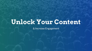 1
Unlock Your Content
& Increase Engagement
 