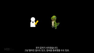 A
B가 갑자기 사라졌습니다.
그냥 멀어진 걸수도 있고, 접속을 종료했을 수도 있죠.
 