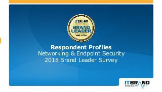 Respondent Profiles
Networking & Endpoint Security
2018 Brand Leader Survey
 