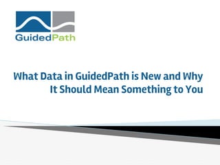 What Data in GuidedPath is New and Why
It Should Mean Something to You
 