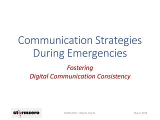 Communication Strategies
During Emergencies
NJEPA 2018 – Atlantic City NJ May 2, 2018
Fostering
Digital Communication Consistency
 
