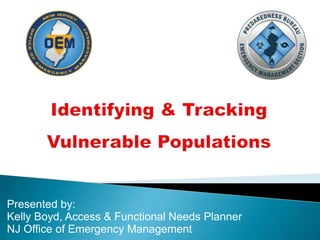 Presented by:
Kelly Boyd, Access & Functional Needs Planner
NJ Office of Emergency Management
 