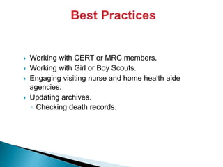  Working with CERT or MRC members.
 Working with Girl or Boy Scouts.
 Engaging visiting nurse and home health aide
agencies.
 Updating archives.
◦ Checking death records.
 