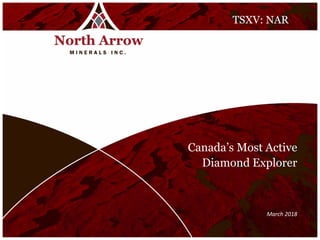 TSXV:NARTSXV: NAR
March 2018
Canada’s Most Active
Diamond Explorer
 