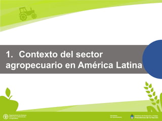 1. Contexto del sector
agropecuario en América Latina
 