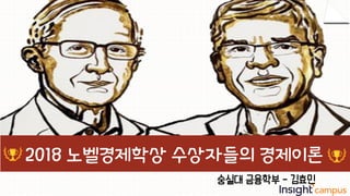 2018 노벨경제학상 수상자들의 경제이론
숭실대 금융학부 - 김효민
 