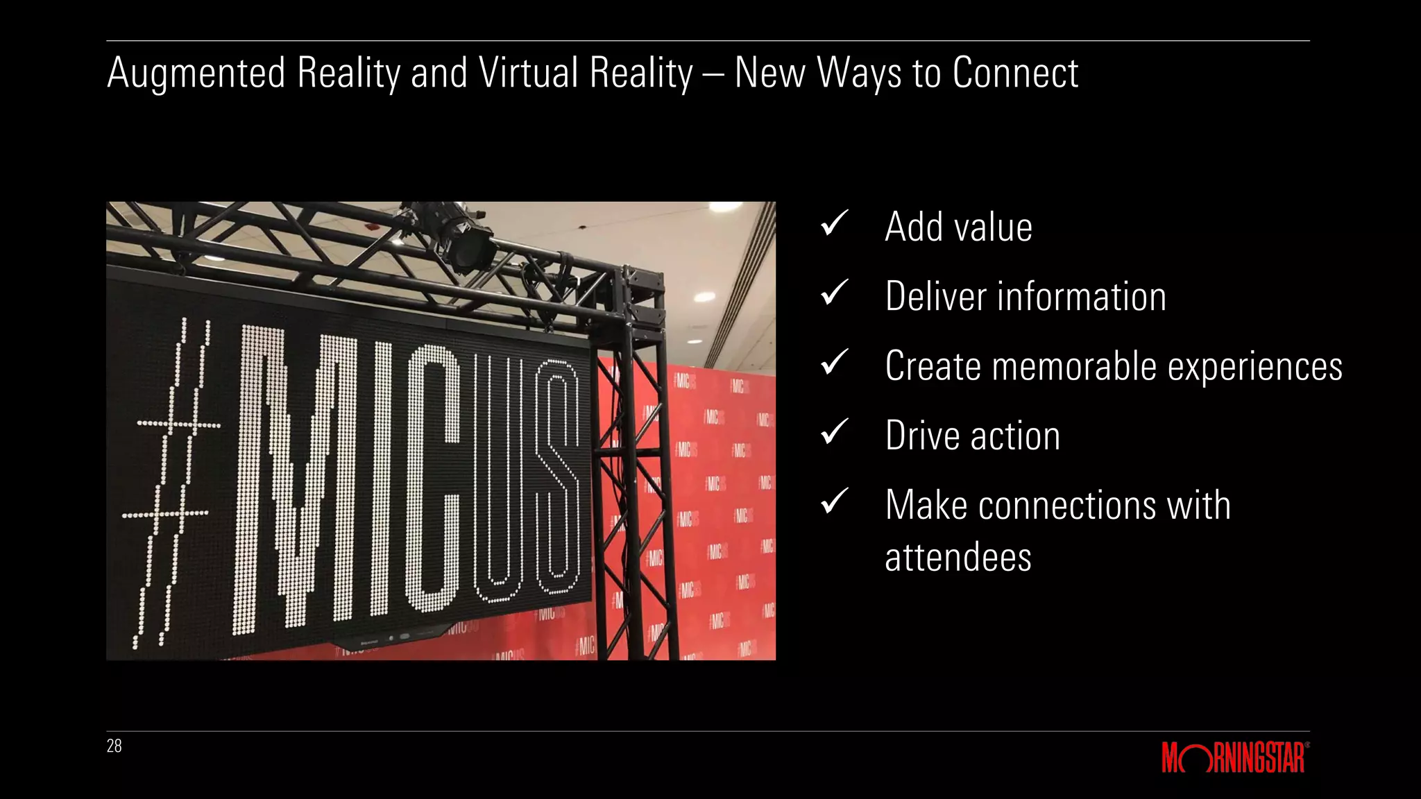 28
 Add value
 Deliver information
 Create memorable experiences
 Drive action
 Make connections with
attendees
Augmented Reality and Virtual Reality – New Ways to Connect
 