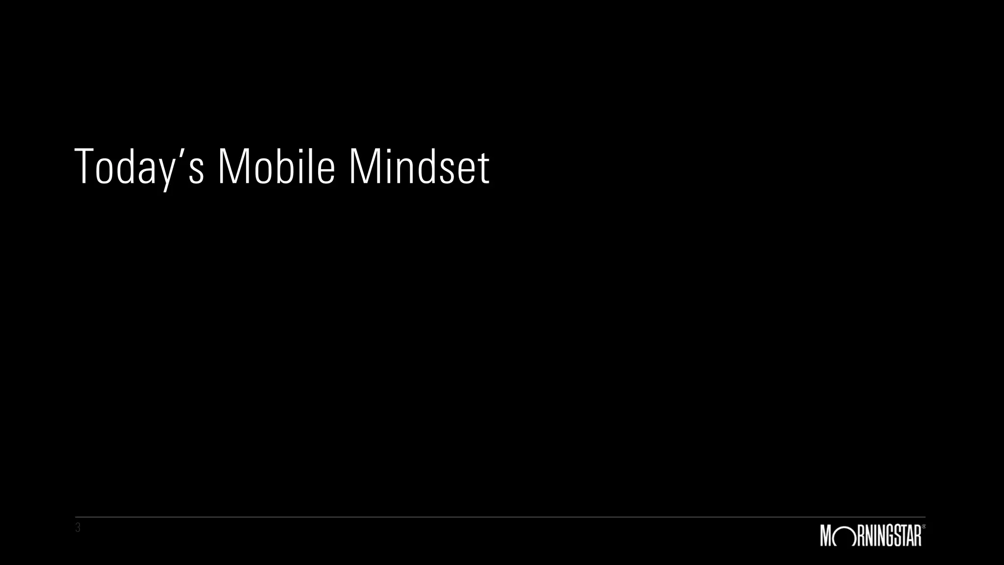 3
Today’s Mobile Mindset
 
