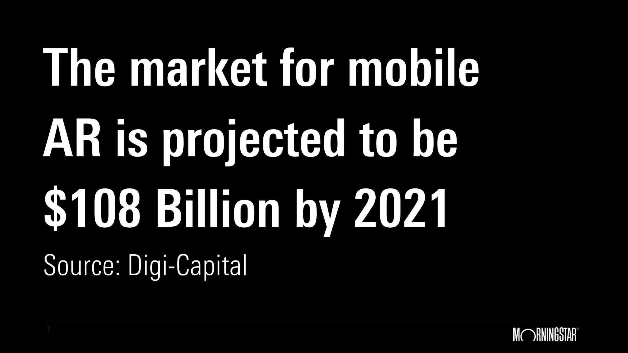 7
The market for mobile
AR is projected to be
$108 Billion by 2021
Source: Digi-Capital
 