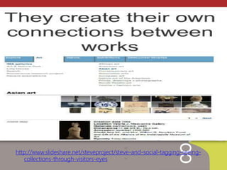 http://www.slideshare.net/steveproject/steve-and-social-tagging-seeing-
collections-through-visitors-eyes
 