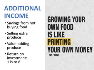 ADDITIONAL
INCOME
• Savings from not
buying food
• Selling extra
produce
• Value-adding
produce
• Return on
investment:
1 is to 8
 