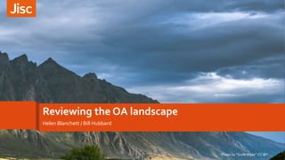 Reviewing the OA landscape
Helen Blanchett / Bill Hubbard
Jisc OA Summer Series Community Event, 2018 1Photo by “Scott Wylie” CC-BY
 