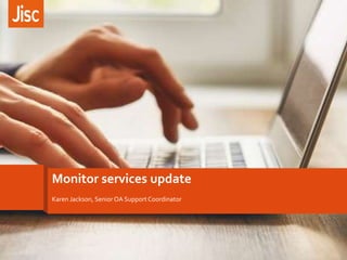 Monitor services update
Karen Jackson, Senior OA SupportCoordinator
1
 
