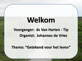 Welkom
Voorganger: ds Van Harten - Tip
Organist: Johannes de Vries
Thema: “Getekend voor het leven”
 