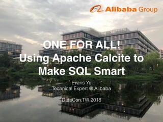 ONE FOR ALL!  
Using Apache Calcite to
Make SQL Smart
Evans Ye
Technical Expert @ Alibaba
DataCon.TW 2018
 