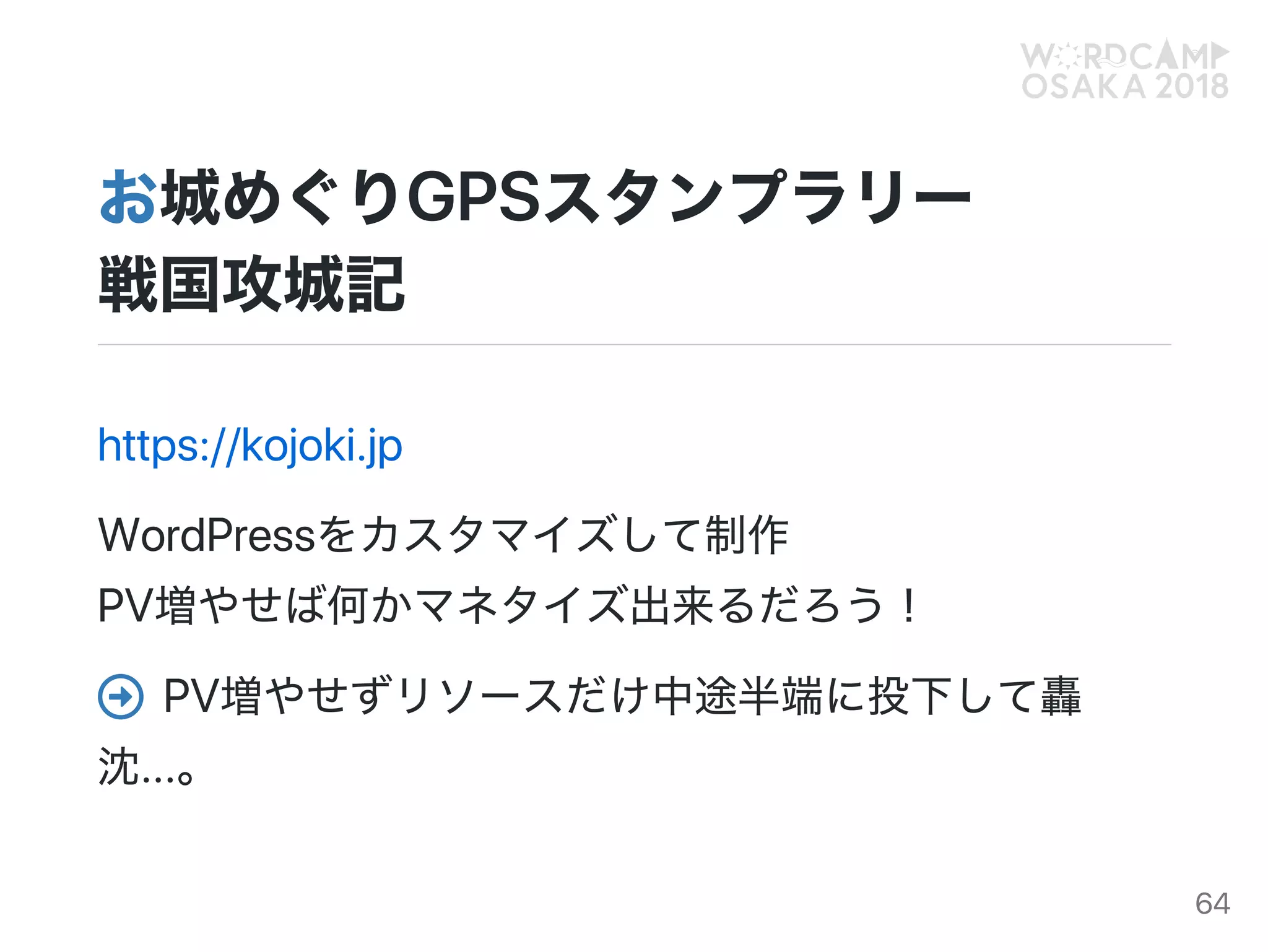お城めぐりGPSスタンプラリー
戦国攻城記
https://kojoki.jp
WordPressをカスタマイズして制作
PV増やせば何かマネタイズ出来るだろう！
PV増やせずリソースだけ中途半端に投下して轟
沈...。

64
 