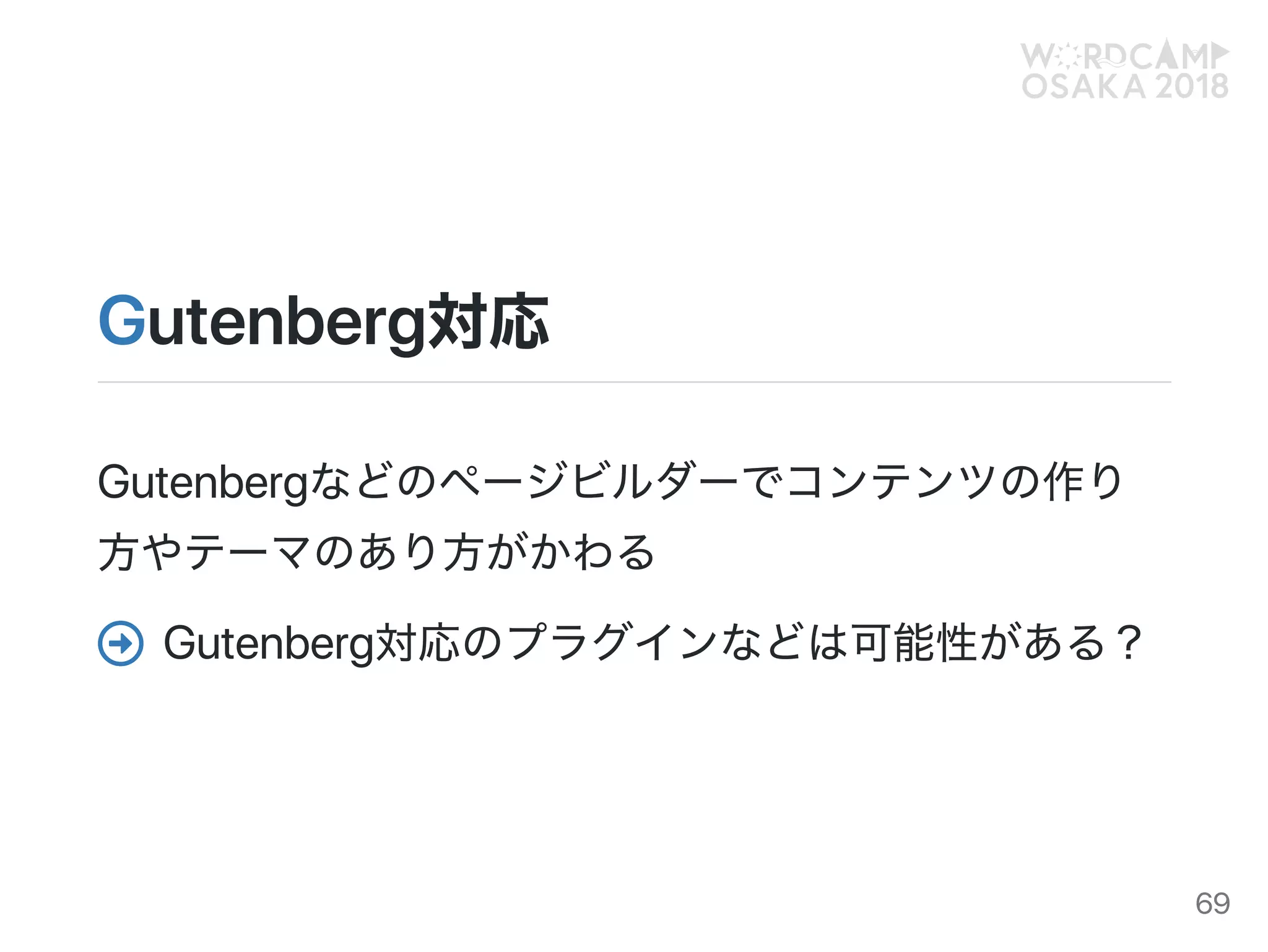 Gutenberg対応
Gutenbergなどのページビルダーでコンテンツの作り
方やテーマのあり方がかわる
Gutenberg対応のプラグインなどは可能性がある？
69
 