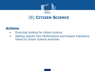 (8) CITIZEN SCIENCE
Actions
• • Ensuring funding for citizen science
• • Setting specific Key Performance and Impact Indicators
linked to citizen science activities
 