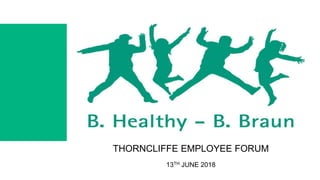 THORNCLIFFE EMPLOYEE FORUM
13TH JUNE 2018
 