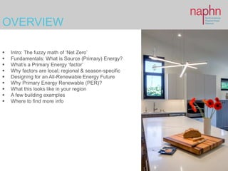 OVERVIEW
 Intro: The fuzzy math of ‘Net Zero’
 Fundamentals: What is Source (Primary) Energy?
 What’s a Primary Energy ...