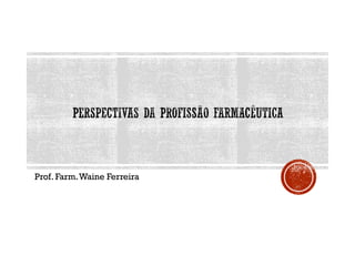 Prof. Farm.Waine Ferreira
 