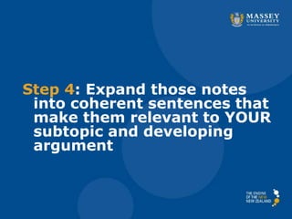 Step 4: Expand those notes
into coherent sentences that
make them relevant to YOUR
subtopic and developing
argument
 
