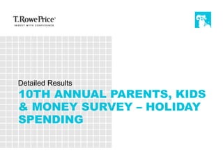 10TH ANNUAL PARENTS, KIDS
& MONEY SURVEY – HOLIDAY
SPENDING
Detailed Results
 