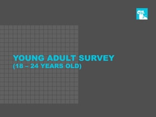 YOUNG ADULT SURVEY
(18 – 24 YEARS OLD)
 