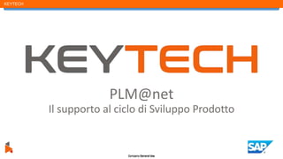 Company General Use
KEYTECH
PLM@net
Il supporto al ciclo di Sviluppo Prodotto
Company General Use
 