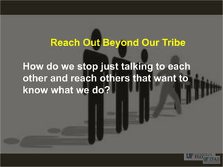 Reach Out Beyond Our Tribe
How do we stop just talking to each
other and reach others that want to
know what we do?
 