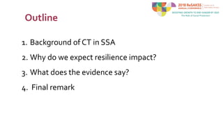 Outline
1. Background of CT in SSA
2. Why do we expect resilience impact?
3. What does the evidence say?
4. Final remark
 