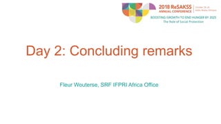 Day 2: Concluding remarks
Fleur Wouterse, SRF IFPRI Africa Office
 