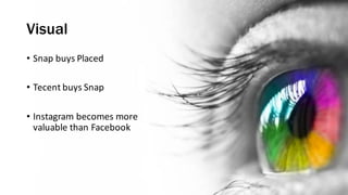 Visual
• Snap	buys	Placed
• Tecent buys	Snap
• Instagram	becomes	more	
valuable	than	Facebook
 