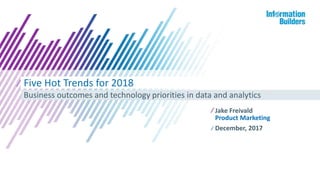 Jake Freivald
Five Hot Trends for 2018
Business outcomes and technology priorities in data and analytics
Product Marketing
December, 2017
 