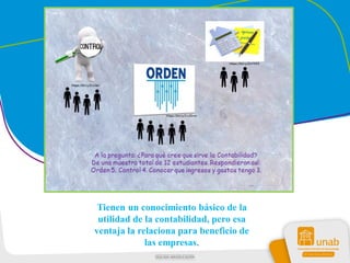 Tienen un conocimiento básico de la
utilidad de la contabilidad, pero esa
ventaja la relaciona para beneficio de
las empresas.
 