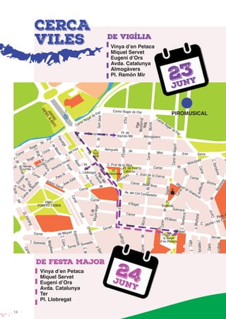 14
DE VIGÍLIA
DE FESTA MAJOR
CERCA
VILES
23
JUNY
24JUNY
Vinya d’en Petaca
Miquel Servet
Eugeni d’Ors
Avda. Catalunya
Almogàvers
Pl. Ramón Mir
Vinya d’en Petaca
Miquel Servet
Eugeni d’Ors
Avda. Catalunya
Ter
Pl. Llobregat
PIROMUSICAL
 