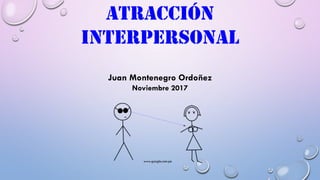 ATRACCIÓN
INTERPERSONAL
Juan Montenegro Ordoñez
Noviembre 2017
www.google.com.pe
 